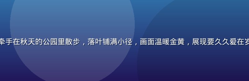 一对中年夫妇手牵手在秋天的公园里散步，落叶铺满小径，画面温暖金黄，展现要久久爱在岁月中沉淀的深情